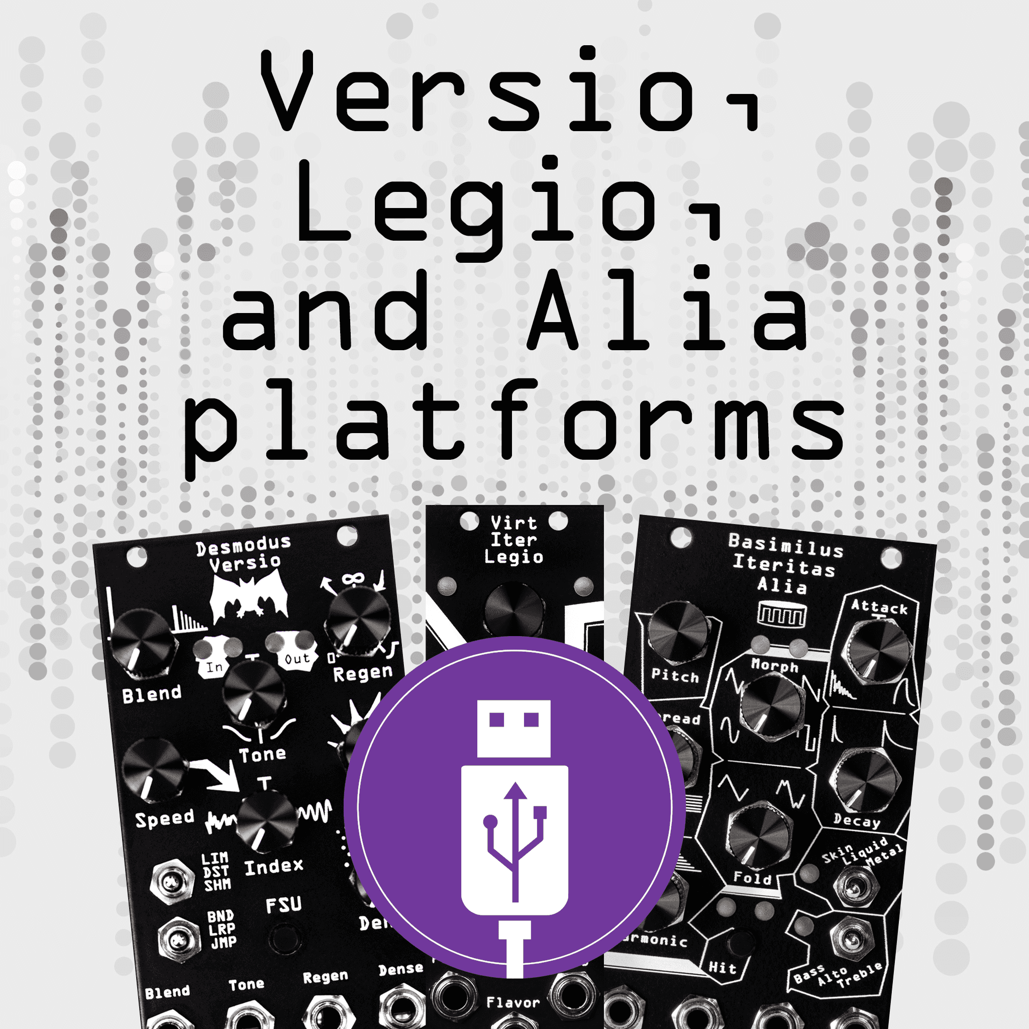 Versio, Legio, and Alia platform modules on a grey background with lots of dots. A purple USB cable symbol is superimposed. Platform modules are freely updateable. | Noise Engineering